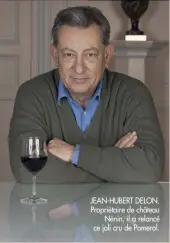  ??  ?? JEAN-HUBERT DELON. Propriétai­re de château
Nénin, il a relancé ce joli cru de Pomerol.