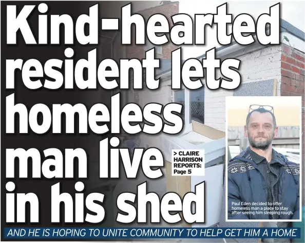  ??  ?? Paul Eden decided to offer homeless man a place to stay after seeing him sleeping rough.