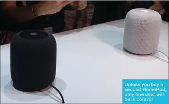  ??  ?? Unless you buy a second Homepod, only one user will be in control