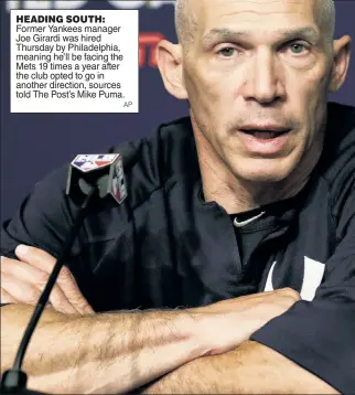  ?? AP ?? HEADING SOUTH: Former Yankees manager Joe Girardi was hired Thursday by Philadelph­ia, meaning he’ll be facing the Mets 19 times a year after the club opted to go in another direction, sources told The Post’s Mike Puma.