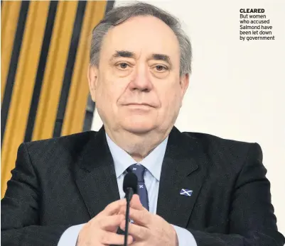  ??  ?? CLEARED But women who accused Salmond have been let down by government