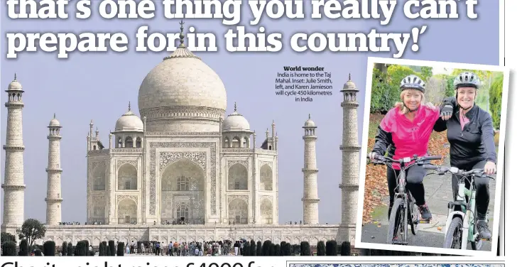  ??  ?? World wonder India is home to the Taj Mahal. Inset: Julie Smith, left, and Karen Jamieson will cycle 450 kilometres in India