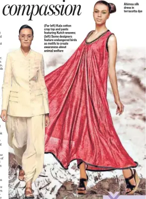  ??  ?? (Far left) Kala cotton crop top and pants featuring Kutch weaves; (left) Some designers feature endangered birds as motifs to create awareness about animal welfare Ahimsa silk dress in terracotta dye