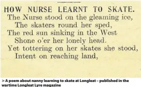  ??  ?? > > A poem about nanny learning to skate at Longleat – published in the wartime Longleat Lyre magazine