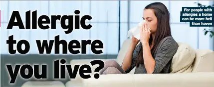  ?? ?? For people with allergies a home can be more hell than haven