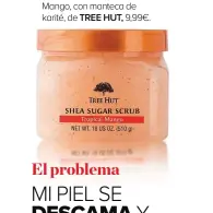  ??  ?? Exfoliante de Azúcar y Mango, con manteca de karité, de TREE HUT, 9,99€.