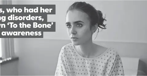  ?? PHOTOS BY NETFLIX ?? Lily Collins felt that playing anorexic teen Ellen in To the Bone, streaming Friday on Netflix, was her “life’s mission.”