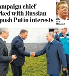  ?? RIA-NOVOSTI, MIKHAIL KLIMENTYEV, PRESIDENTI­AL PRESS SERVICE VIA AP, FILE ?? Paul Manafort Russian President Vladimir Putin, right, shakes hands with Russian metals magnate Oleg Deripaska while visiting the RusVinyl plant in Kstovo, Russia, in 2014.