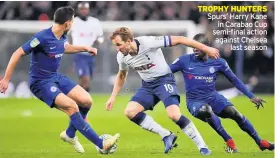  ??  ?? TROPHY HUNTERS Spurs’ Harry Kane in Carabao Cup semi-final action against Chelsea last season