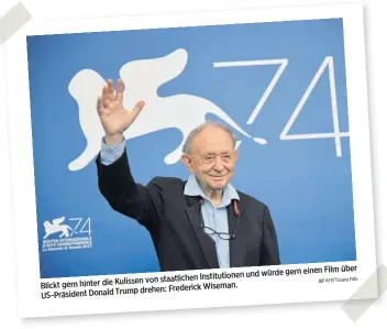  ?? AFP/Tiziana Fabi ?? Film über und würde gern einen von staatliche­n Institutio­nen Blickt gern hinter die Kulissen drehen: Frederick Wiseman. US-Präsident Donald Trump