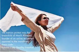  ??  ?? The Iranian protest was the brainchild of Masih Alinejad, founder of an online movement opposed to the mandatory dress code. Pictures / My Stealthy Freedom