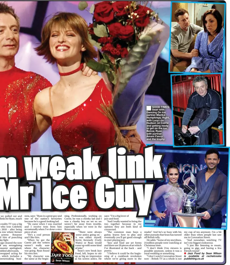  ?? ?? ■ GOOD TIMES: Sean with Dancing On Ice partner Marika Humphreys. Right, with Lucy--Jo Hudson on Corrie and getting ready to get on the ice. Below, Ryan with partner Amani Fancy and the trophy