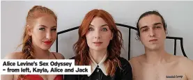  ?? ?? Alice Levine’s Sex Odyssey
– from left, Kayla, Alice and Jack
