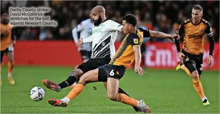  ?? ?? Derby County striker David Mcgoldrick stretches for the ball against Newport County.