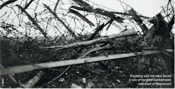  ??  ?? Freyberg and his men faced a sea of tangled barbed-wire and mud at Beaucourt