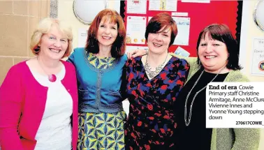  ?? 270617COWI­E_01 ?? End of era Cowie Primary staff Christine Armitage, Anne McClure, Vivienne Innes and Yvonne Young stepping down