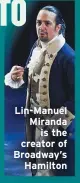  ??  ?? Lin-Manuel
Miranda
is the
creator of
Broadway’s
Hamilton