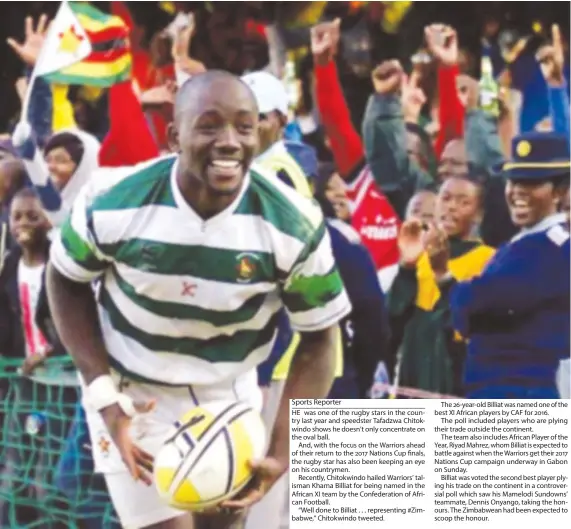  ??  ?? A TRUE PATRIOT . . . Zimbabwe rugby speedster Tafadzwa Chitokwind­o has saluted football star Khama Billiat