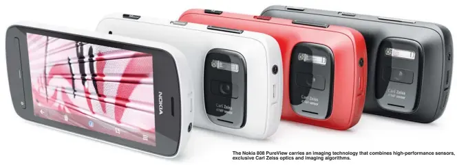  ??  ?? The Nokia 808 PureView carries an imaging technology that combines high-performanc­e sensors, exclusive Carl Zeiss optics and imaging algorithms.