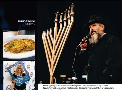  ?? ?? Top: A lighting of the menorah will take place Thursday at Ponce City Market.
Top, left: The General Muir has latkes on its regular menu, but they are especially important at Hanukkah.
Left: Lydia Medwin, a member of The Temple on Peachtree Street, wishes one and all a Happy Hanukkah.