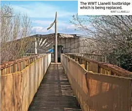  ?? WWT LLANELLI ?? The WWT Llanelli footbridge which is being replaced.