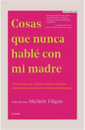  ?? CORTESÍA • EDITORIAL DIANA ?? LETRAS. Portada del libro “Cosas que nunca hablé con mi madre” de editorial Diana.