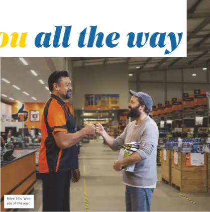  ?? ?? Mitre 10’s ‘ With you all the way’.