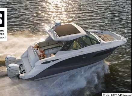  ??  ?? (starting)
SPECS: LOA: 32'5" BEAM: 10'7" DRY WEIGHT: 13,911 lb. DRAFT: 3'7" SEAT/WEIGHT CAPACITY: Yacht Certified FUEL CAPACITY: 220 gal. AVAILABLE POWER: Twin Mercury 350 Verado Price: $376,549