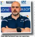  ??  ?? Dan McFarland has no worries about Scotland’s new-look front