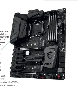  ??  ?? MSI’s new Z270 Gaming M7 is a slick beauty with features and performanc­e to match