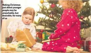  ??  ?? Making Christmas just about younger people may be unworkable, but desirable, for many of us