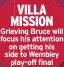  ??  ?? VILLA MISSION Grieving Bruce will focus his attention on getting his side to Wembley final