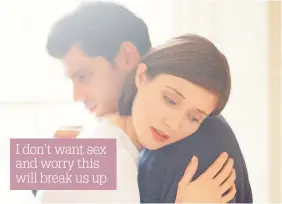  ??  ?? I don’t want sex and worry this will break us up