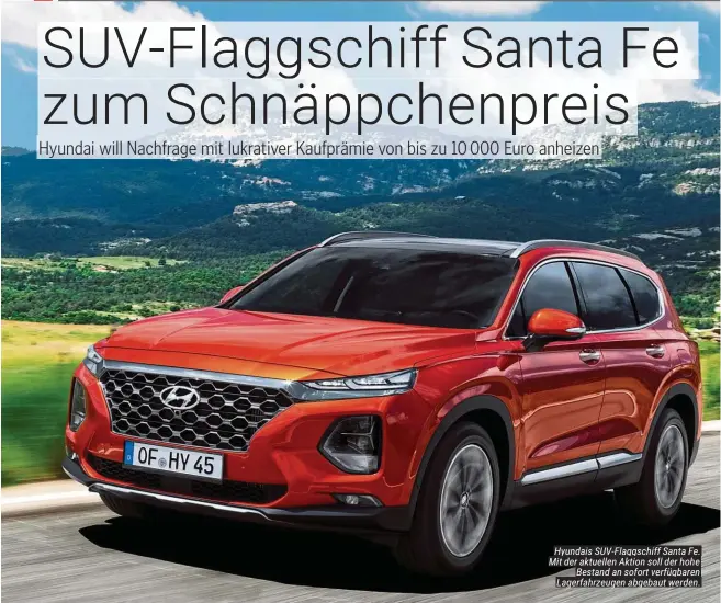  ??  ?? Hyundais SUV-Flaggschif­f Santa Fe. Mit der aktuellen Aktion soll der hohe Bestand an sofort verfügbare­n Lagerfahrz­eugen abgebaut werden.