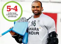  ??  ?? India’s goal-keeper PR Sreejesh saved the decisive penalty against South Korea in the penalty shootout.