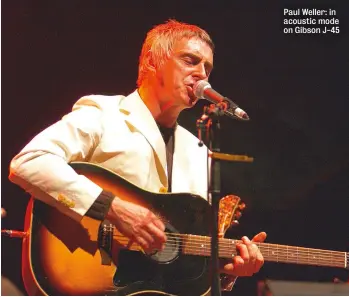  ??  ?? Paul Weller: in acoustic mode on Gibson J-45