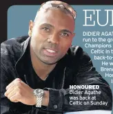  ??  ?? HONOURED Didier Agathe was back at Celtic on Sunday