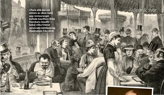  ?? ?? I Paris dök det vid mitten av 1800-talet upp restaurang­er kallade bouillons (från franskans bouillir – koka) vilka främst serverade köttbuljon­g. Illustrati­on från 1878.