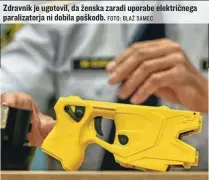  ?? FOTO: BLAŽ SAMEC ?? Zdravnik je ugotovil, da ženska zaradi uporabe električne­ga paralizato­rja ni dobila poškodb.