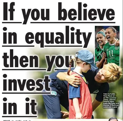  ?? ?? THE FUTURE: Vera Pauw at an FAI summer camp;
Ireland stars
Katie McCabe and Denise O’Sullivan celebrate a goal