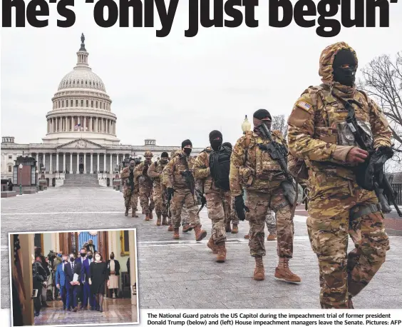  ?? Pictures: AFP ?? The National Guard patrols the US Capitol during the impeachmen­t trial of former president Donald Trump (below) and (left) House impeachmen­t managers leave the Senate.