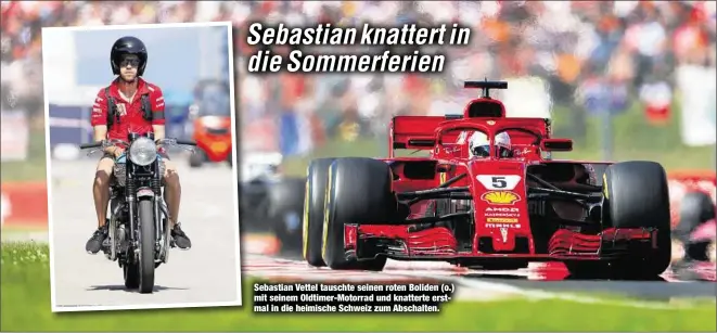  ??  ?? Sebastian Vettel tauschte seinen roten Boliden (o.) mit seinem Oldtimer-Motorrad und knatterte erstmal in die heimische Schweiz zum Abschalten.
