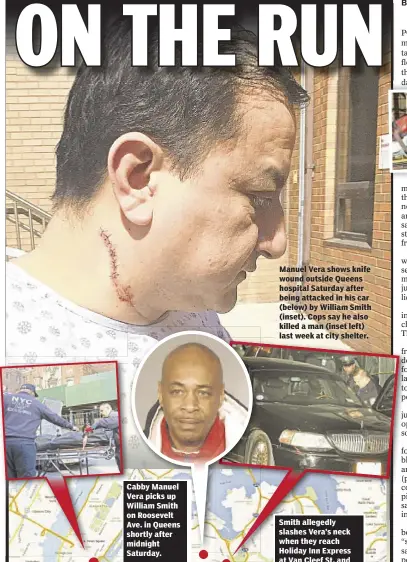  ??  ?? Manuel Vera shows knife wound outside Queens hospital Saturday after being attacked in his car (below) by William Smith (inset). Cops say he also killed a man (inset left) last week at city shelter.