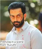  ?? ?? Prithviraj in a scene from ‘Kuruthi’.