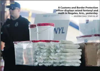  ?? — ARIZONA DAILY STAR VIA AP ?? A Customs and Border Protection officer displays seized fentanyl andmeth in Nogales, Ariz., yesterday.