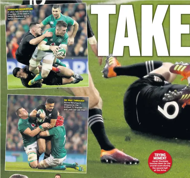  ??  ?? FORWARD MOMENTUM: It takes two All Blacks to stop Man of the Match Peter O’mahony as he keeps possession NO WAY THROUGH Richie Mo’unga is stopped by the brilliant TJ Stander and Josh Van Der Flier TRYING MOMENT Jacob Stockdale touches down for the crucial score diuring the second half at the Aviva