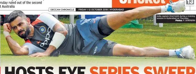  ?? P. SURENDRA ?? India captain Virat Kohli during a training session in Hyderabad on Thursday.Photos: