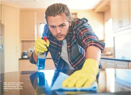  ?? ISTOCK ?? After you spray a surface, make sure you wait at least 90 seconds for the disinfecta­nt to do its job.