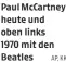  ?? AP, KK ?? Paul McCartney heute und oben links
1970 mit den Beatles