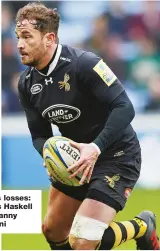  ??  ?? Wasps losses: James Haskell and Danny Cipriani